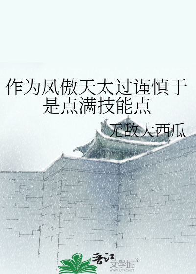 作为凤傲天太过谨慎于是点满技能点