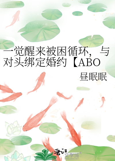 一觉醒来被困循环，与对头绑定婚约【ABO】